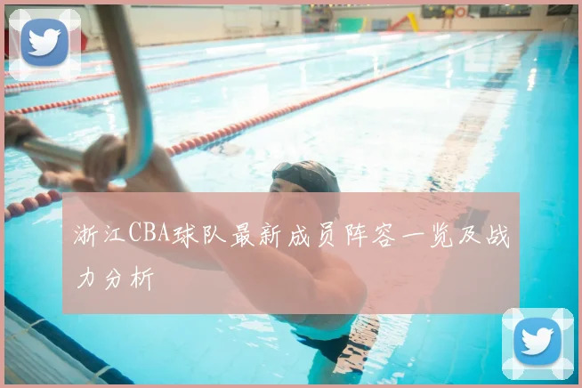 浙江CBA球队最新成员阵容一览及战力分析