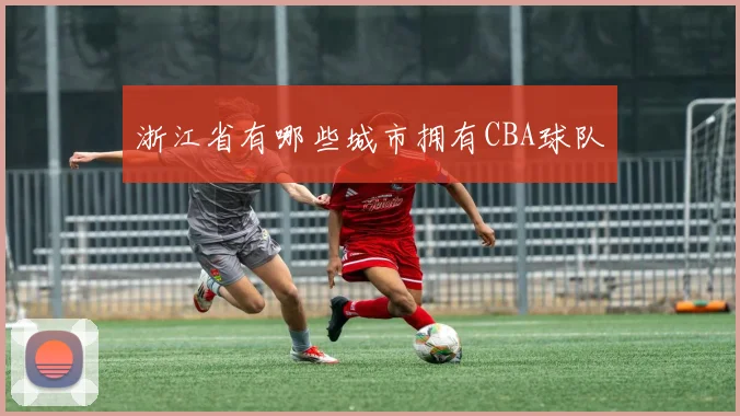 浙江省有哪些城市拥有CBA球队
